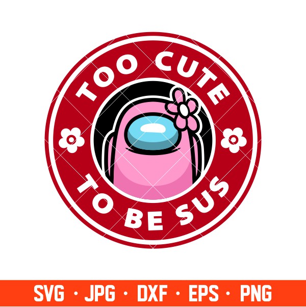 Too Cute To Be Sus Svg Among Us Svg Impostor Svg Cricut Silhouette Vector Cut File Ovalery Svg