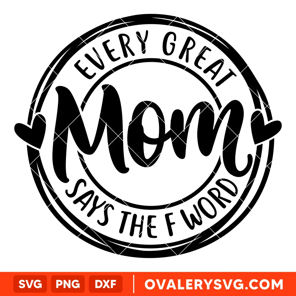 Every Great Mom Says The F Word SVG, Mom Life SVG, Mother’s day SVG, Family SVG, Cricut, Silhouette SVG PNG Cut File