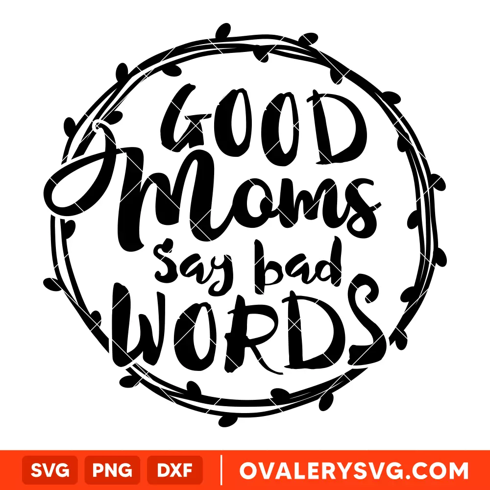 Good Moms Say Bad Words SVG, Mom Life SVG, Mother’s day SVG, Best Mama SVG, Cricut, Silhouette SVG PNG Cut File