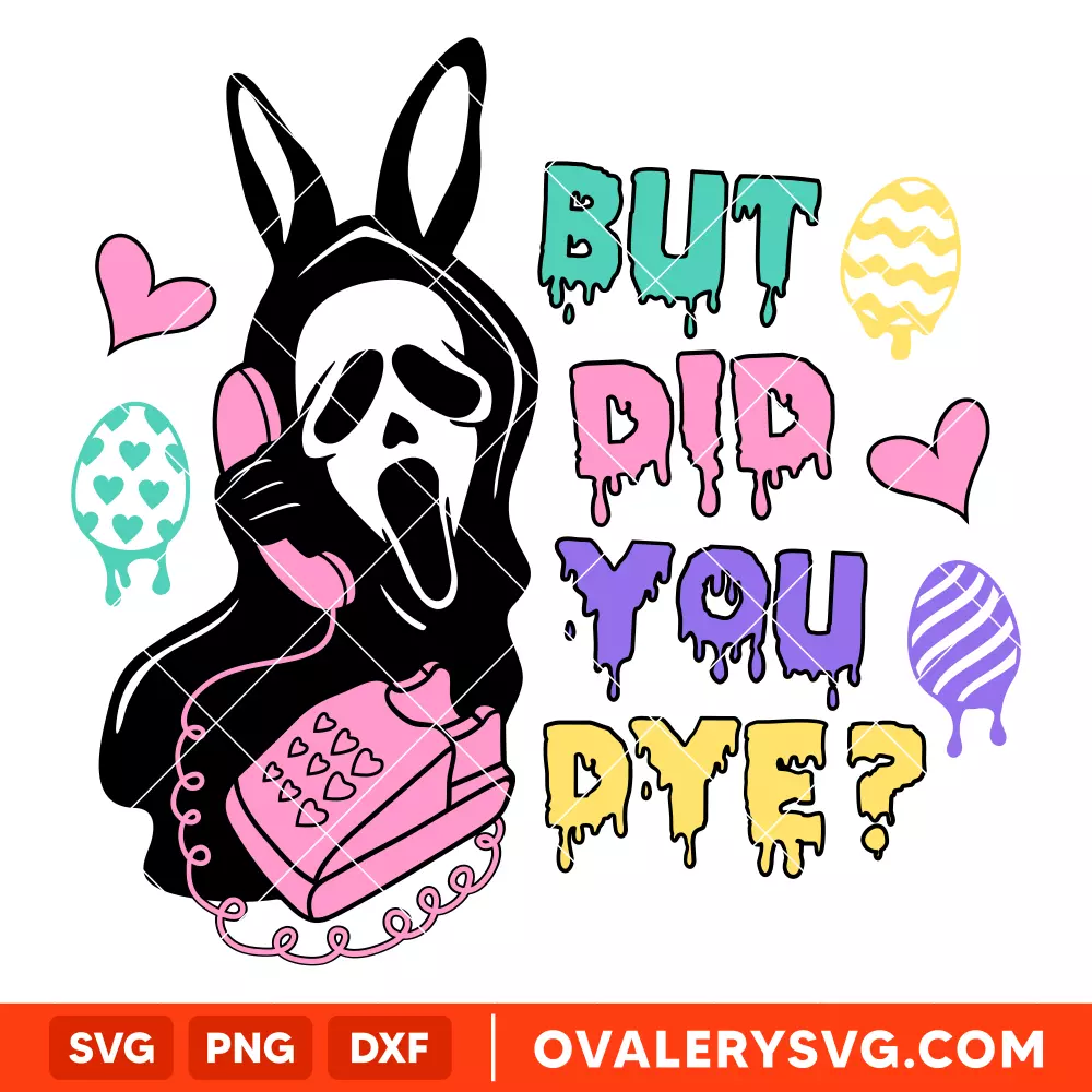But Did You Dye Scream SVG, Easter Bunny SVG, Happy Easter SVG, Horror SVG, Cricut, Silhouette SVG PNG Cut File
