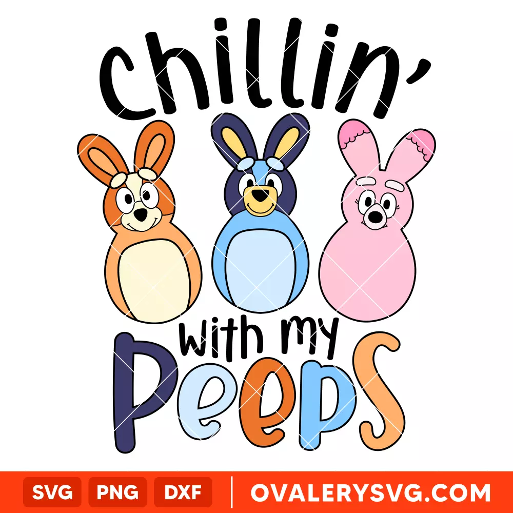 Chillin' With My Peeps Bluey SVG, Birthday Invitation SVG, Happy Easter SVG, Bluey Family SVG, Cricut, Silhouette SVG PNG Cut File